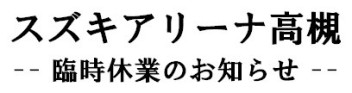 スズキアリーナ高槻　臨時休業のお知らせ